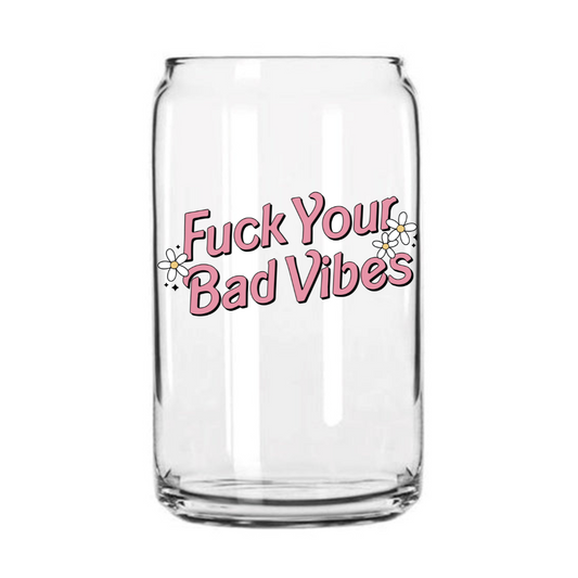 Fuck Your Bad Vibes Glass Can Cup